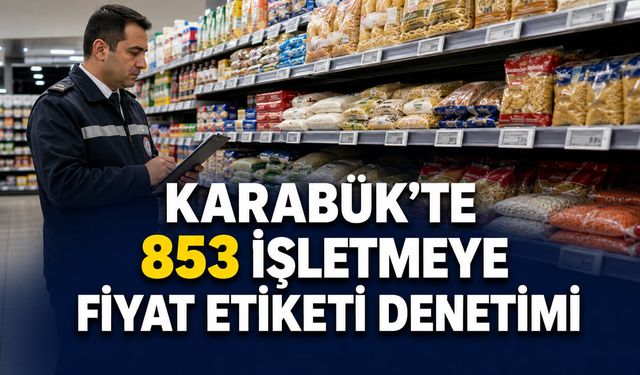 KARABÜK’TE 853 İŞLETMEYE FİYAT ETİKETİ DENETİMİ
