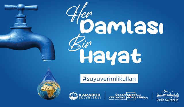 KARABÜK'TE "HER DAMLASI BİR HAYAT" SU TASARRUFU SEFERBERLİĞİ