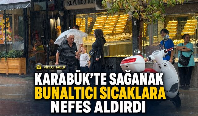 KARABÜK’TE SAĞANAK BUNALTICI SICAKLARA NEFES ALDIRDI