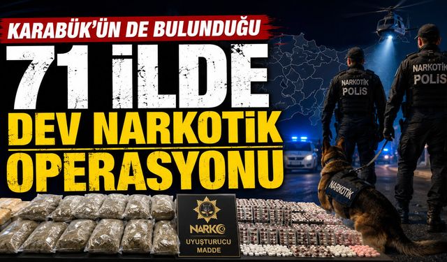 KARABÜK'ÜN DE BULUNDUĞU 71 İLDE DEV UYUŞTURUCU OPERASYONU