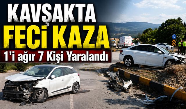 KAVŞAKTA FECİ KAZA: 1'İ AĞIR 7 YARALI