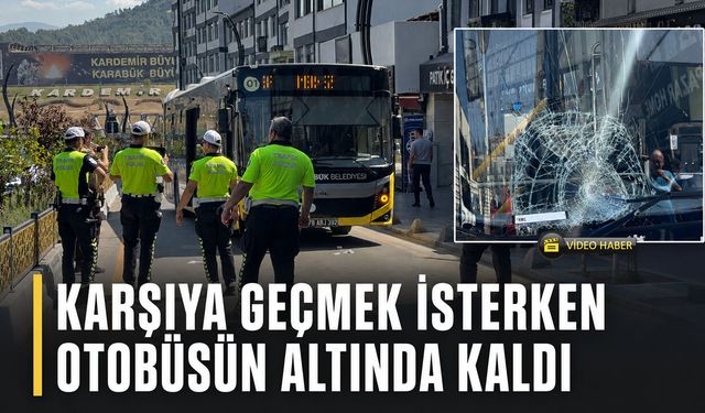 KARŞIYA GEÇMEK İSTERKEN OTOBÜSÜN ALTINDA KALDI