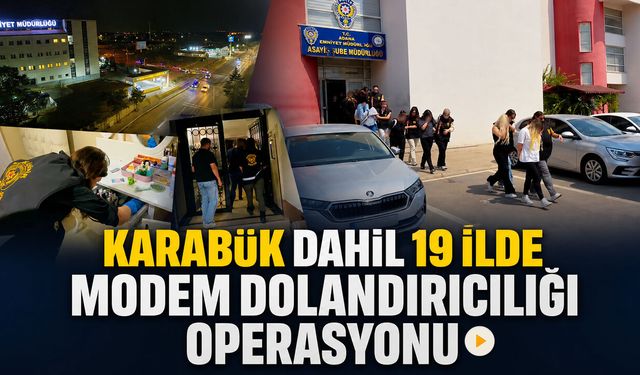 KARABÜK’ÜN DE ARALARINDA BULUNDUĞU 19 İLDE MODEM DOLANDIRICILIĞI OPERASYONU