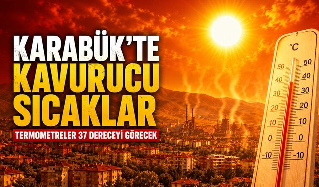 KARABÜK’TE KAVURUCU SICAKLAR GÜNLERCE SÜRECEK