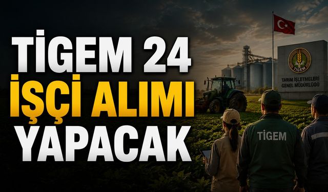 TİGEM 24 İŞÇİ ALIMI YAPACAK: BAŞVURULAR 17 AĞUSTOS’TA BAŞLIYOR