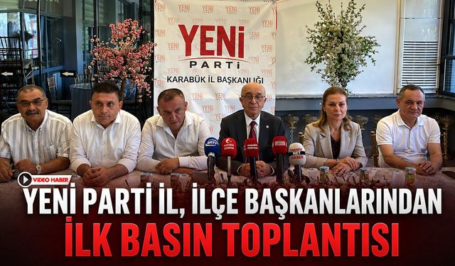 YENİ PARTİ İL, İLÇE BAŞKANLARINDAN İLK BASIN TOPLANTISI