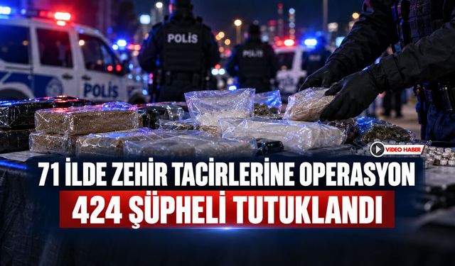 71 İLDE ZEHİR TACİRLERİNE OPERASYON: 424 ŞÜPHELİ TUTUKLANDI