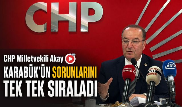 CHP MİLLETVEKİLİ AKAY KARABÜK’ÜN SORUNLARINI TEK TEK SIRALADI