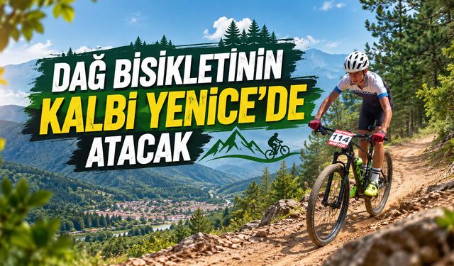 DAĞ BİSİKLETİNİN KALBİ YENİCE’DE ATACAK