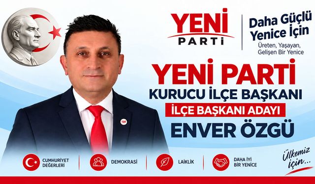 ENVER ÖZGÜ YENİCE İLÇE BAŞKANLIĞINA ADAY