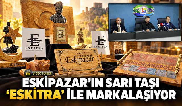 ESKİPAZAR’IN SARI TAŞI “ESKİTRA” İLE MARKALAŞIYOR