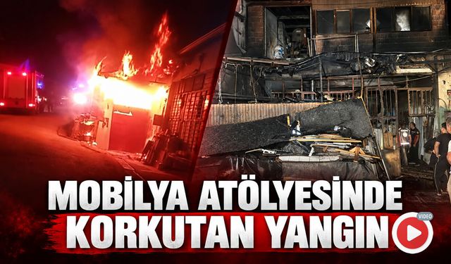 MOBİLYA ATÖLYESİNDE KORKUTAN YANGIN