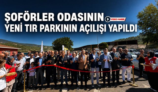 ŞOFÖRLER ODASININ YENİ TIR PARKININ AÇILIŞI YAPILDI