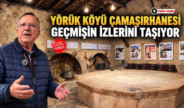 YÖRÜK KÖYÜ ÇAMAŞIRHANESİ GEÇMİŞİN İZLERİNİ TAŞIYOR