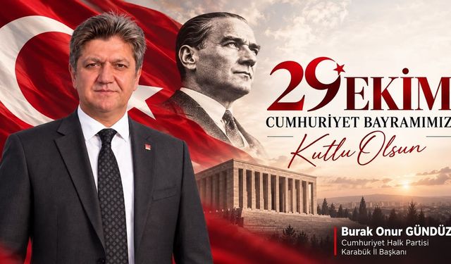 CHP KARABÜK İL BAŞKANI GÜNDÜZ'DEN 29 EKİM CUMHURİYET BAYRAMI MESAJI