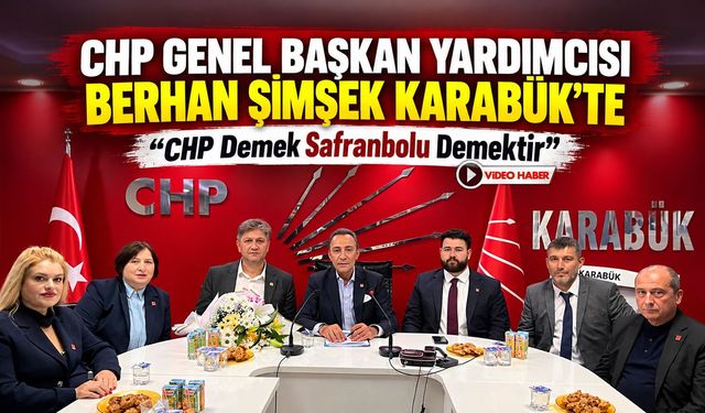 CHP GENEL BAŞKAN YARDIMCISI BERHAN ŞİMŞEK KARABÜK'TE