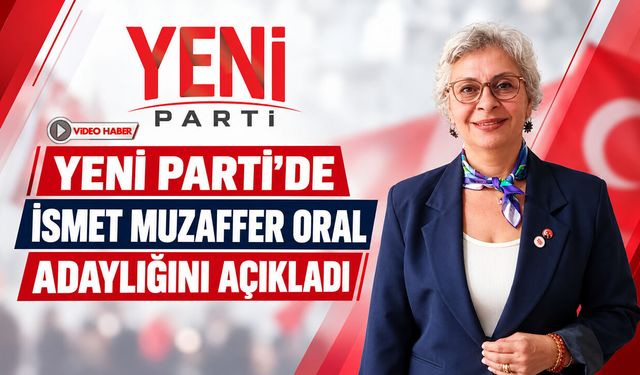YENİ PARTİ’DE İSMET MUZAFFER ORAL SESLERİ YÜKSELDİ