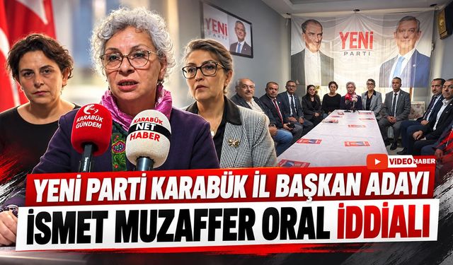 YENİ PARTİ KARABÜK İL BAŞKAN ADAYI İSMET MUZAFFER ORAL İDDİALI