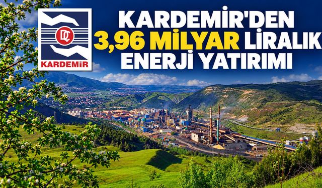 KARDEMİR'DEN 3,96 MİLYAR TL'LİK GÜNEŞ ENERJİSİ YATIRIMI