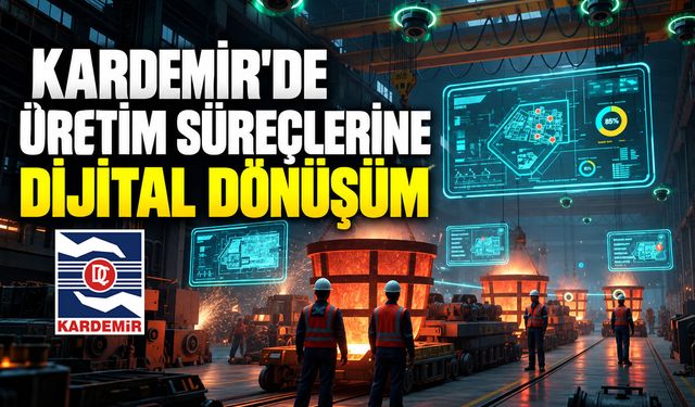 KARDEMİR'DE ÜRETİM SÜREÇLERİNE DİJİTAL DÖNÜŞÜM