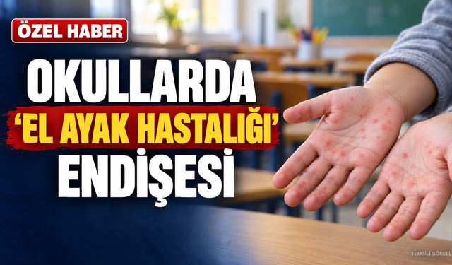 OKULLARDA ‘EL AYAK HASTALIĞI’ ENDİŞESİ..!