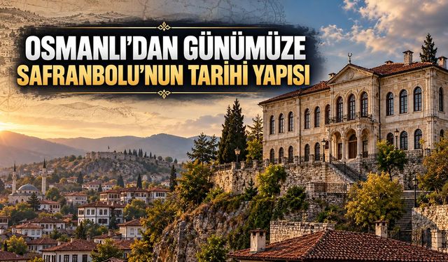 OSMANLI’DAN GÜNÜMÜZE SAFRANBOLU’NUN TARİHİ YAPISI