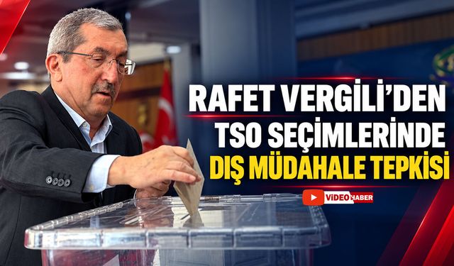 RAFET VERGİLİ’DEN TSO SEÇİMLERİNDE DIŞ MÜDAHALE TEPKİSİ