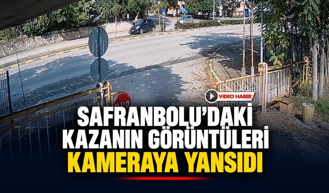 SAFRANBOLU’DAKİ KAZANIN GÖRÜNTÜLERİ KAMERAYA YANSIDI