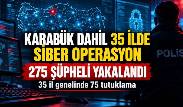 KARABÜK DAHİL 35 İLDE SİBER OPERASYON: 75 TUTUKLAMA