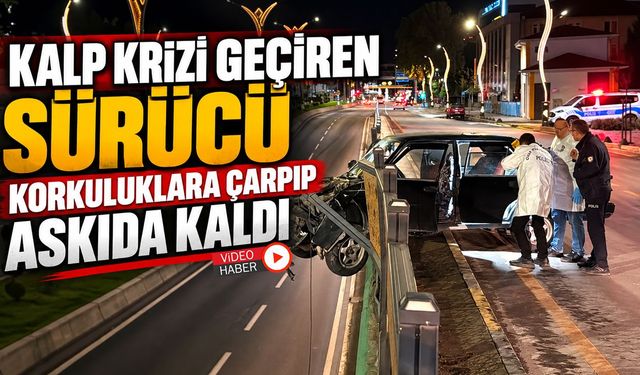 KALP KRİZİ GEÇİREN SÜRÜCÜ KORKULUKLARA ÇARPIP ASKIDA KALDI