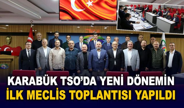 KARABÜK TSO'DA YENİ DÖNEMİN İLK MECLİS TOPLANTISI YAPILDI