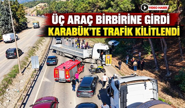 ÜÇ ARAÇ BİRBİRİNE GİRDİ KARABÜK'TE TRAFİK KİLİTLENDİ
