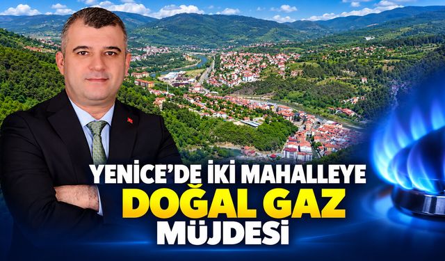 YENİCE’DE İKİ MAHALLEYE DOĞAL GAZ MÜJDESİ