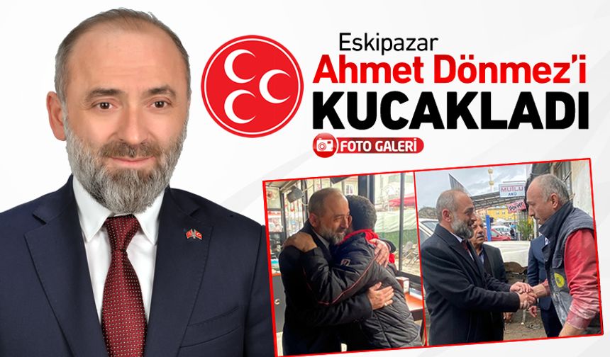ESKİPAZAR, MHP MİLLETVEKİLİ ADAYI AHMET DÖNMEZ’İ KUCAKLADI