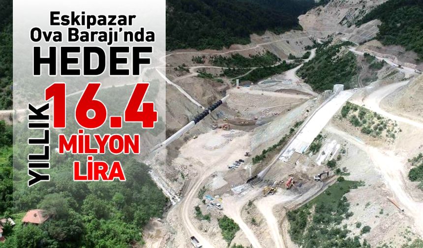 ESKİPAZAR OVA BARAJI'NDA HEDEF 'YILLIK 16.4 MİLYON LİRA'