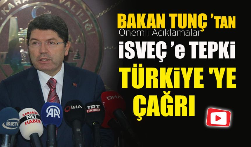 BAKAN TUNÇ 'TAN İSVEÇ 'E TEPKİ, TÜRKİYE 'YE ÇAĞRI