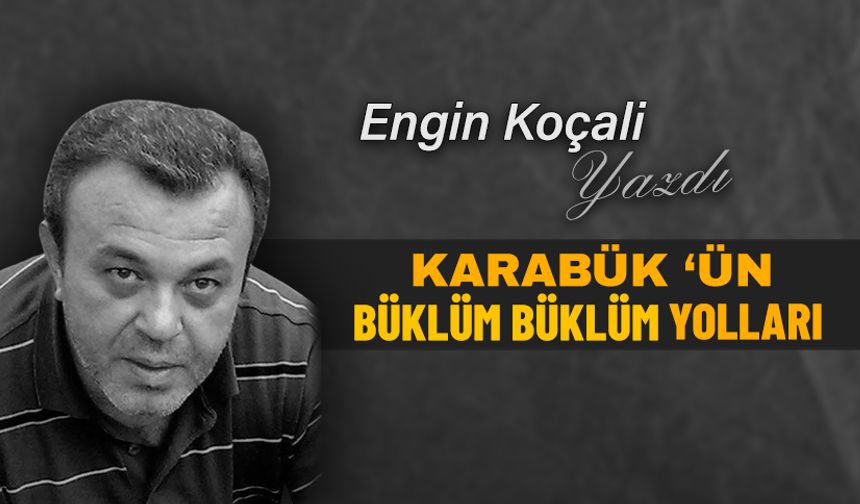 KARABÜK 'ÜN BÜKLÜM BÜKLÜM YOLLARI