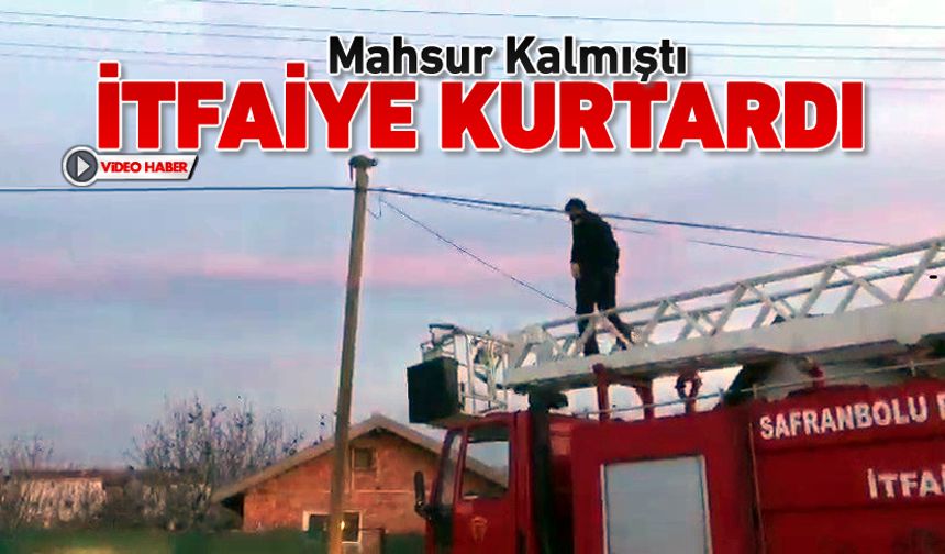 MAHSUR KALMIŞTI İTFAİYE KURTARDI