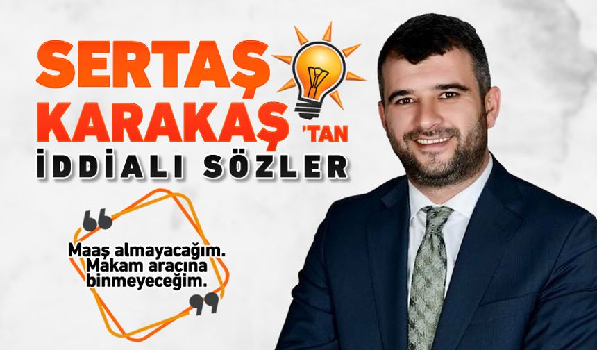 SERTAŞ KARAKAŞ'DAN İDDİALI SÖZLER