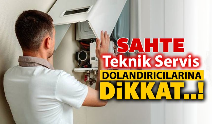 SAHTE TEKNİK SERVİS DOLANDIRICILARINA DİKKAT..!