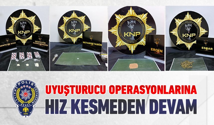 UYUŞTURUCU OPERASYONLARINA HIZ KESMEDEN DEVAM