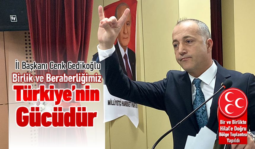 GEDİKOĞLU, "BİRLİK VE BERABERLİĞİMİZ TÜRKİYE'NİN GÜCÜDÜR"