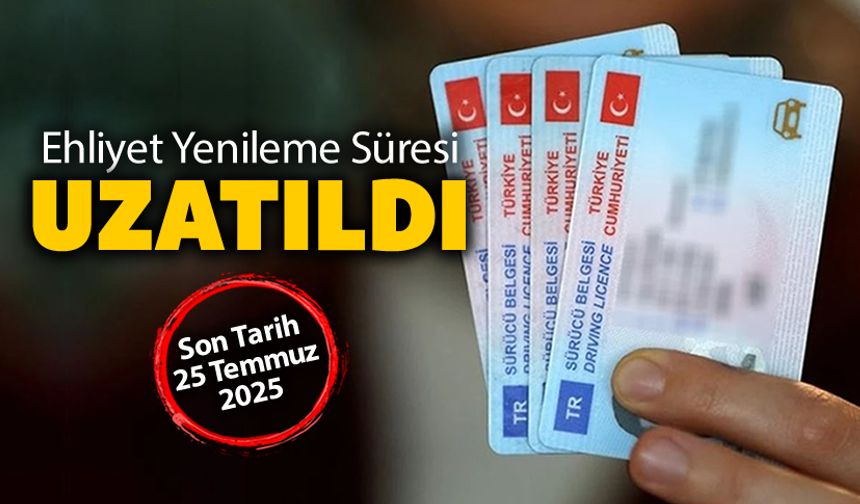 EHLİYET YENİLEME SÜRESİ UZATILDI