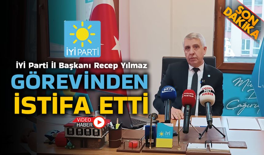 İYİ PARTİ İL BAŞKANI RECEP YILMAZ İSTİFA ETTİ