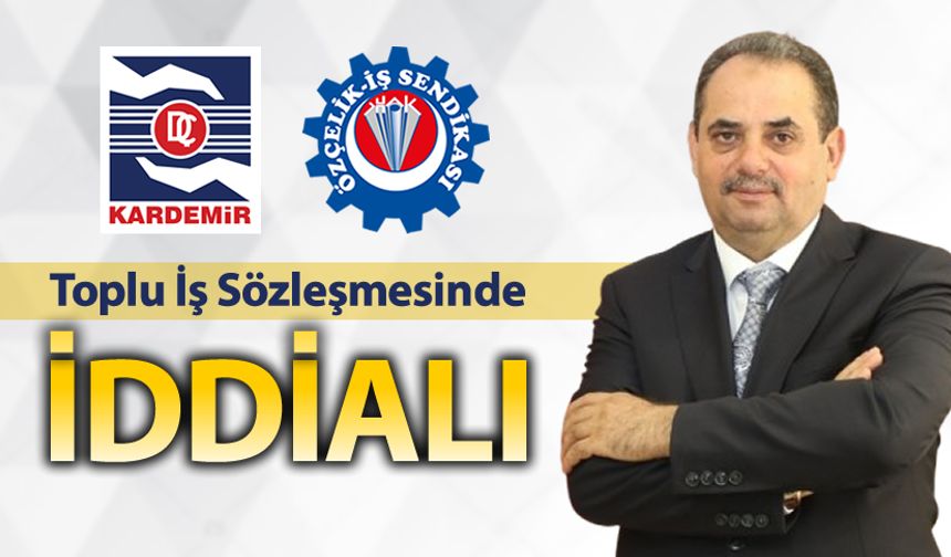 ÖZÇELİK İŞ SENDİKASI TOPLU SÖZLEŞMEDE İDDİALI