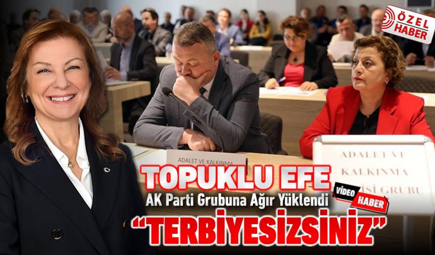 TOPUKLU EFEDEN AK PARTİ GRUBUNA AĞIR SÖZLER