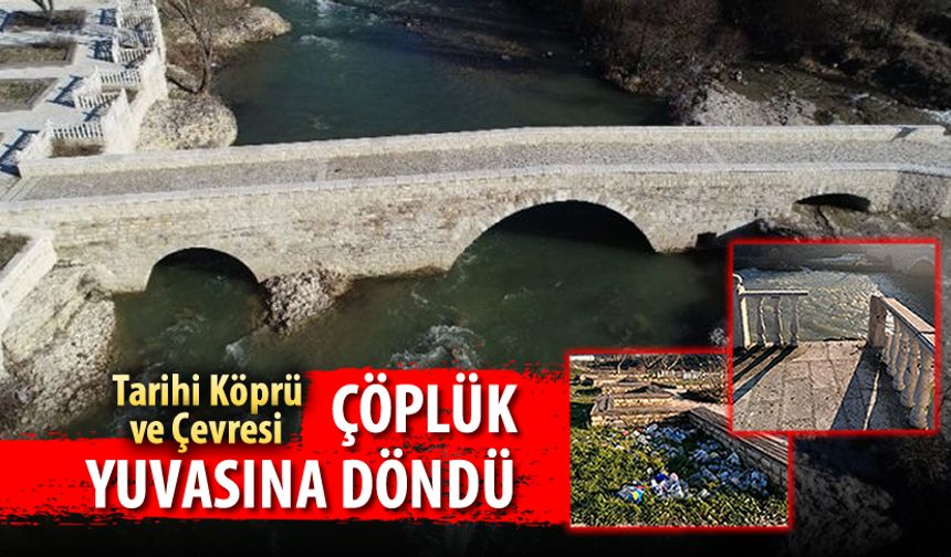 TARİHİ KÖPRÜ VE ÇEVRESİ ÇÖPLÜK YUVASINA DÖNDÜ