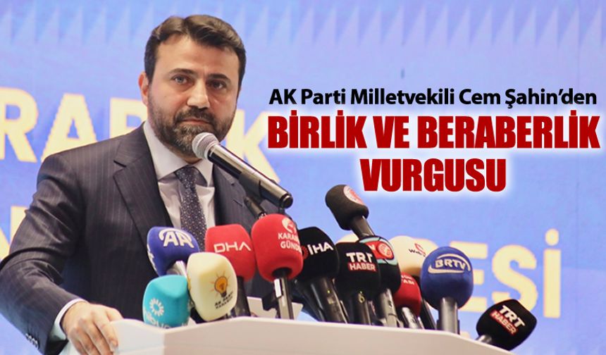 MİLLETVEKİLİ ŞAHİN'DEN BİRLİK VE BERABERLİK VURGUSU