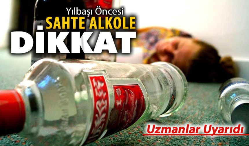 YILBAŞI ÖNCESİ SAHTE ALKOLE DİKKAT!