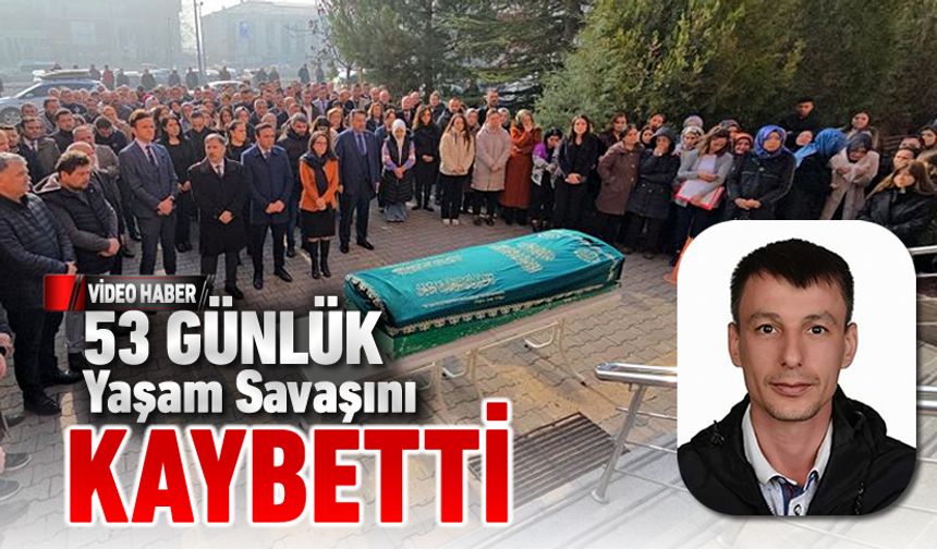 53 GÜNLÜK YAŞAM SAVAŞINI KAYBETTİ